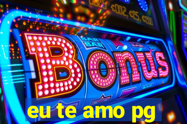 eu te amo pg